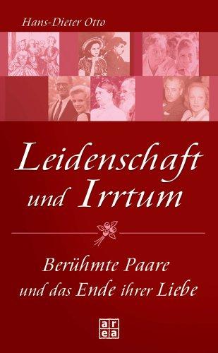 Leidenschaft und Irrtum. 44 berühmte Paare und das Ende ihrer Liebe