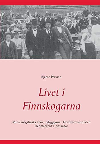 Livet i Finnskogarna: Mina skogsfinska anor, nybyggarna i Nordvärmlands och Hedmarkens Finnskogar