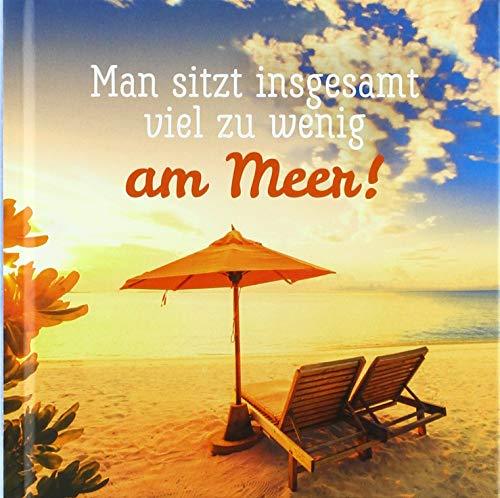 Man sitzt insgesamt viel zu wenig am Meer!: Geschenbuch zum Thema Am Meer.