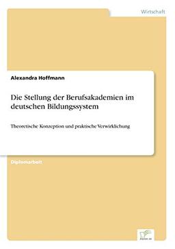 Die Stellung der Berufsakademien im deutschen Bildungssystem: Theoretische Konzeption und praktische Verwirklichung