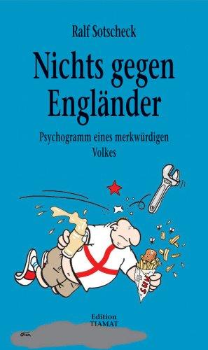 Nichts gegen Engländer: Psychogramm eines merkwürdigen Volkes