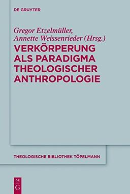 Verkörperung als Paradigma theologischer Anthropologie (Theologische Bibliothek Töpelmann, Band 172)