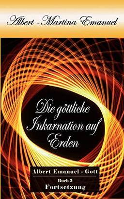 Albert-Martina Emanuel - Die göttliche Inkarnation auf Erden, Buch 3: Persönliche Botschaft Gottes an die Menschheit