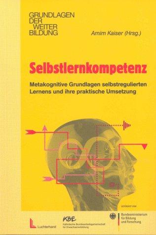 Selbstlernkompetenz: Metakognitive Grundlagen selbstregulierten Lernens und ihre praktische Umsetzung