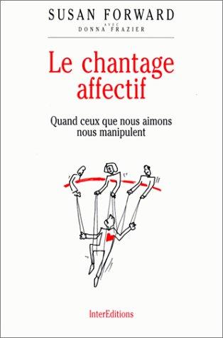 LE CHANTAGE AFFECTIF. Quand ceux que nous aimons nous manipulent