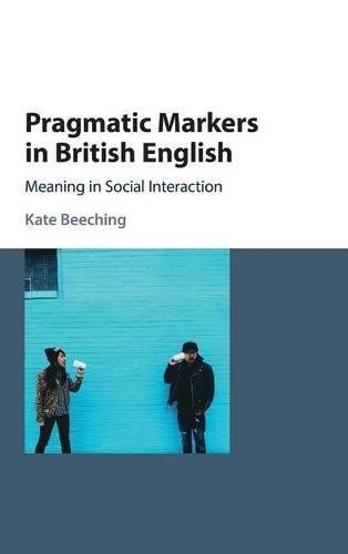 Pragmatic Markers in British English: Meaning in Social Interaction