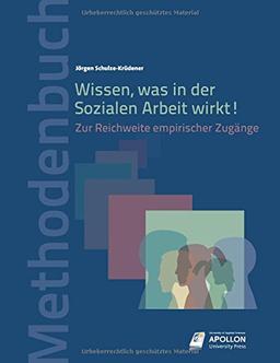 Wissen, was in der Sozialen Arbeit wirkt!: Zur Reichweite empirischer Zugänge (Methodenbücher)