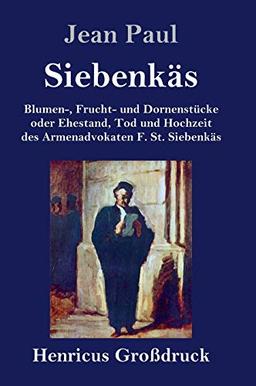 Siebenkäs (Großdruck): Blumen-, Frucht- und Dornenstücke oder Ehestand, Tod und Hochzeit des Armenadvokaten F. St. Siebenkäs