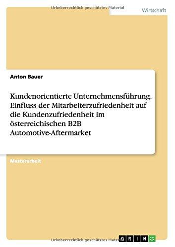 Kundenorientierte Unternehmensführung. Einfluss der Mitarbeiterzufriedenheit auf die Kundenzufriedenheit im österreichischen B2B Automotive-Aftermarket