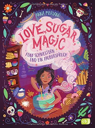 Love, Sugar, Magic - Fünf Schwestern und ein Zauberspruch: Mit magisch-leckeren Backrezepten