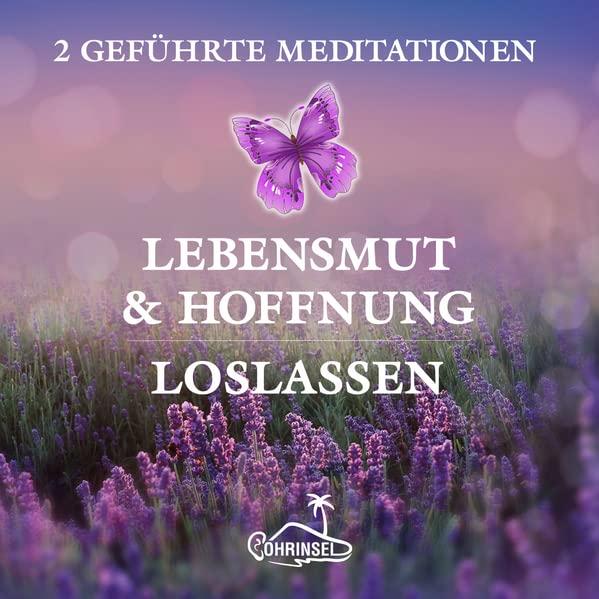 Lebensmut und Hoffnung - Geführte Meditationen zum Loslassen: 2 Geführte Meditationen