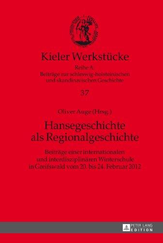 Hansegeschichte als Regionalgeschichte: Beiträge einer internationalen und interdisziplinären Winterschule in Greifswald vom 20. bis 24. Februar 2012 (Kieler Werkstücke)