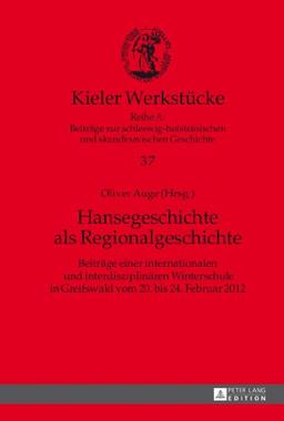 Hansegeschichte als Regionalgeschichte: Beiträge einer internationalen und interdisziplinären Winterschule in Greifswald vom 20. bis 24. Februar 2012 (Kieler Werkstücke)