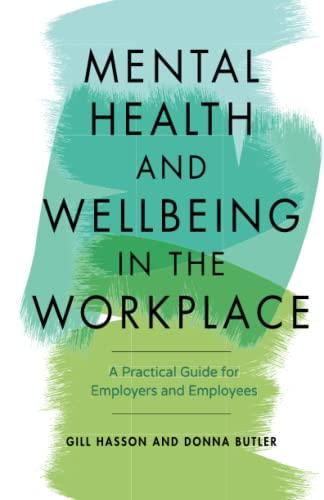 Mental Health and Wellbeing in the Workplace: A Practical Guide for Employers and Employees: A Practical Guide for Employers and Employees