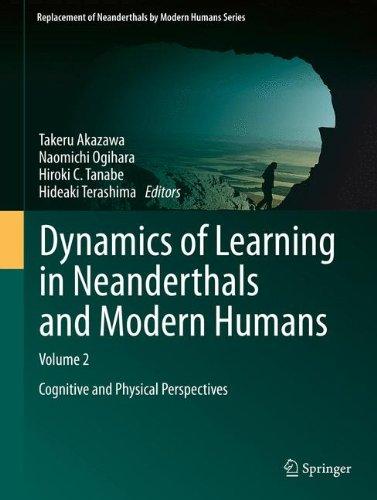 Dynamics of Learning in Neanderthals and Modern Humans Volume 2: Cognitive and Physical Perspectives (Replacement of Neanderthals by Modern Humans Series)