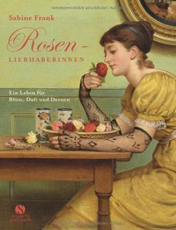 Rosenliebhaberinnen - Ein Leben für Blüte, Duft und Dornen