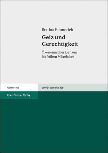 Geiz und Gerechtigkeit: Ökonomisches Denken im frühen Mittelalter (Vierteljahrschrift Fur Sozial- Und Wirtschaftsgeschichte - Beihefte (Vswg-b), Band 168)