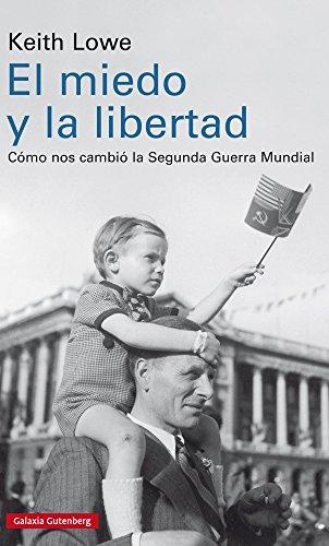 El miedo y la libertad : cómo nos cambió la Segunda Guerra Mundial (Historia)