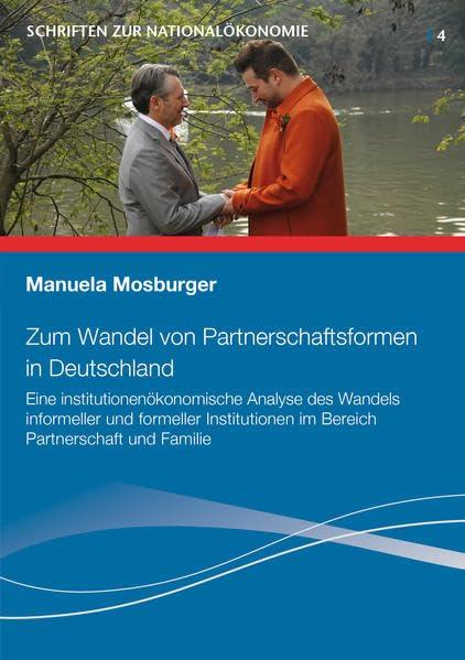 Zum Wandel von Partnerschaftsformen in Deutschland: Eine institutionenökonomische Analyse des Wandels informeller und formeller Institutionen im ... und Familie (Schriften zur Nationalökonomie)