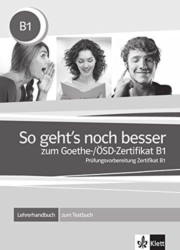 So geht's noch besser : zum Goethe und OSD-Zertifikat B1, Prüfungsvorbereitung Zertifikat B1 : Lehrerhandbuch zum Testbuch