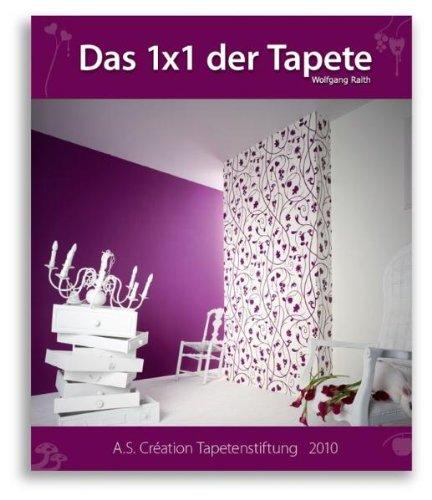 Das 1x1 der Tapete - 2010: Ein Lehrbuch für Handwerker, und alle die es werden wollen