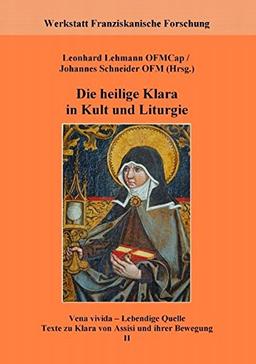 Die heilige Klara in Kult und Liturgie: Vena vivida - Lebendige Quelle. Texte zu Klara von Assisi und ihrer Bewegung, 2