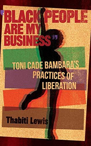 "Black People Are My Business": Toni Cade Bambara's Practices of Liberation (African American Life)