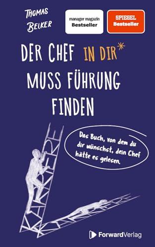 Der Chef in dir muss Führung finden: Das Buch, von dem du dir wünschst, dein Chef hätte es gelesen. – Führungskraft, Vorgesetzter, Karriere – Wahre Geschichten – Erfolg im Job