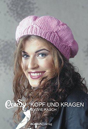 CraSy, Kopf und Kragen. Mützen und Schals für Männer und Frauen zum Selberstricken