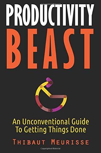 Productivity Beast: An Unconventional Guide To Getting Things Done