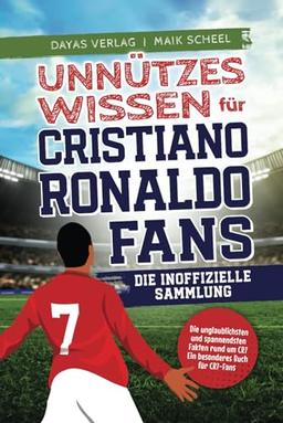 Unnützes Wissen für Cristiano Ronaldo Fans – Die inoffizielle Sammlung: Die unglaublichsten und spannendsten Fakten rund um CR7 | Ein besonderes Buch für CR7-Fans