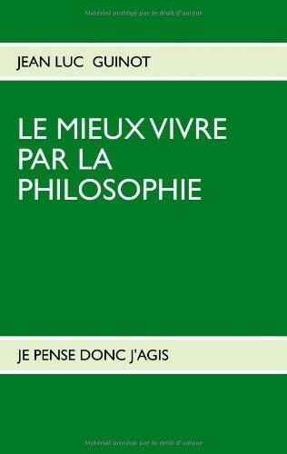 LE MIEUX VIVRE PAR LA PHILOSOPHIE : JE PENSE DONC J'AGIS