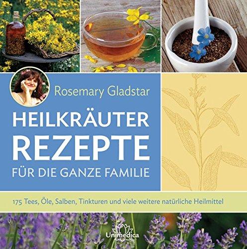 Heilkräuter Rezepte für die ganze Familie: 175 Tees, Öle, Salben, Tinkturen und viele weitere natürliche Heilmittel