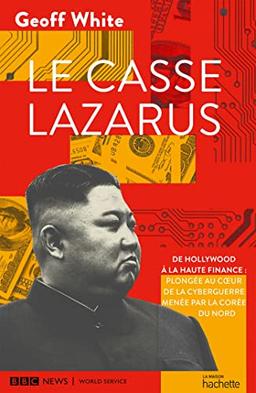 Le casse Lazarus : de Hollywood à la haute finance : plongée au coeur de la cyberguerre menée par la Corée du Nord