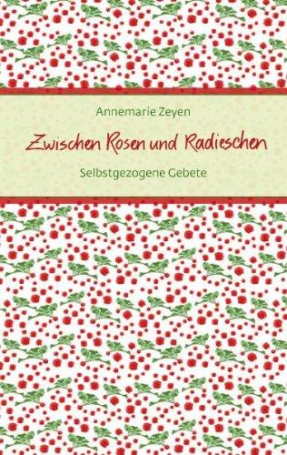 Zwischen Rosen und Radieschen: Selbstgezogene Gebete