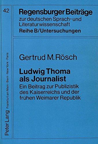 Ludwig Thoma als Journalist: Ein Beitrag zur Publizistik des Kaiserreichs und der frühen Weimarer Republik (Regensburger Beiträge zur deutschen Sprach- und Literaturwissenschaft)