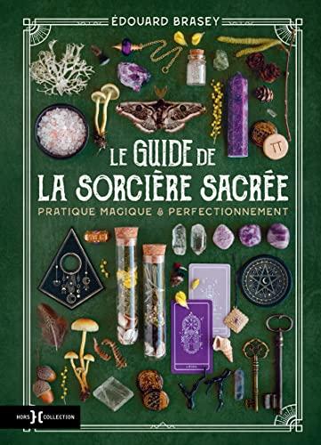 Le guide de la sorcière sacrée : pratique magique & perfectionnement