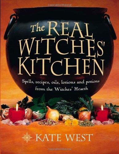 Real Witches' Kitchen: Spells, Recipes, Oils, Lotions and Potions from the Witches' Hearth