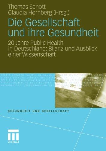 Die Gesellschaft und Ihre Gesundheit: 20 Jahre Public Health in Deutschland: Bilanz und Ausblick einer Wissenschaft (Gesundheit und Gesellschaft) (German Edition)