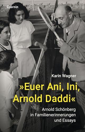 »Euer Ani, Ini, Arnold Daddi«: Arnold Schönberg in Familienerinnerungen und Essays