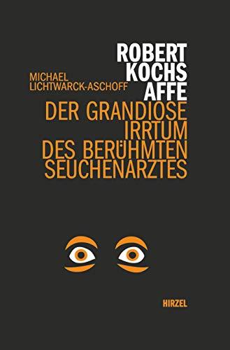 Robert Kochs Affe: Der grandiose Irrtum des berühmten Seuchenarztes (Hirzel literarisches Sachbuch)