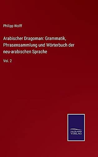 Arabischer Dragoman: Grammatik, Phrasensammlung und Wörterbuch der neu-arabischen Sprache: Vol. 2