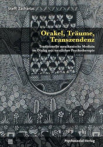 Orakel, Träume, Transzendenz: Traditionelle mexikanische Medizin im Dialog mit westlicher Psychotherapie (Forschung psychosozial)