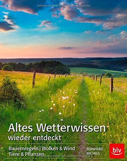 Altes Wetterwissen wieder entdeckt: Bauermregeln,  Wolken & Wind,  Tiere & Pflanzen