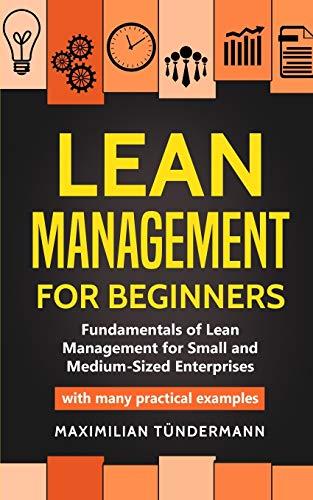 Lean Management for Beginners: Fundamentals of Lean Management for Small and Medium-Sized Enterprises - with many practical examples