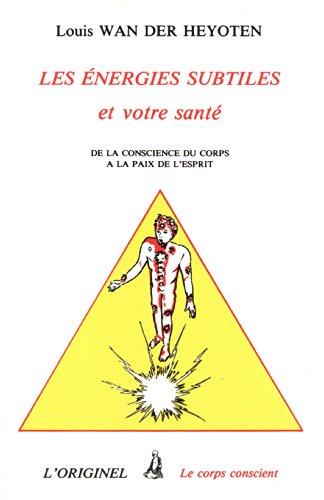 Les Energies subtiles et votre santé : de la conscience du corps à la paix de l'esprit