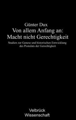 Von allem Anfang an: Macht, nicht Gerechtigkeit: Studien zur Genese und historischen Entwicklung des Postulats der Gerechtigkeit