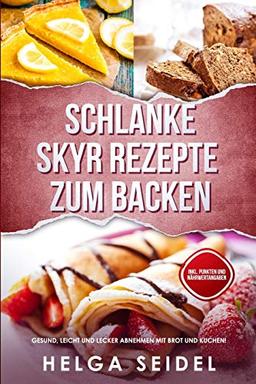 Schlanke Skyr Rezepte zum Backen: Gesund, leicht und lecker abnehmen mit Brot und Kuchen! Inkl. Punkten und Nährwertangaben