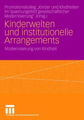 Kinderwelten und institutionelle Arrangements: Modernisierung von Kindheit