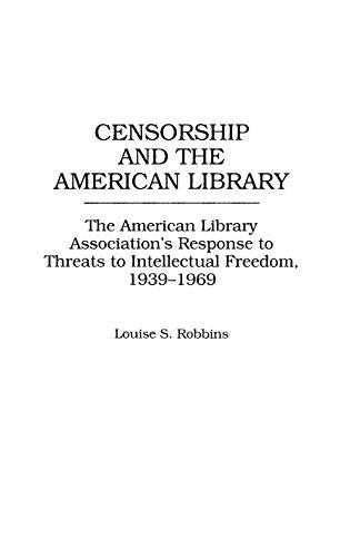 Censorship and the American Library: The American Library Association's Response to Threats to Intellectual Freedom, 1939-1969 (Contributions in Librarianship & Information Science, Band 89)